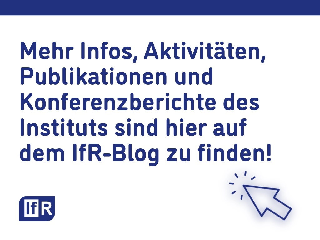 Text auf dem Bild: Hinweis auf weitere Infos, Aktivitäten und Berichte des Instituts, verlinkt zum IfR-Blog.